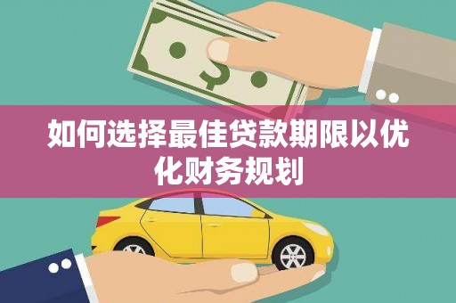 北流如何选择最佳贷款期限以优化财务规划