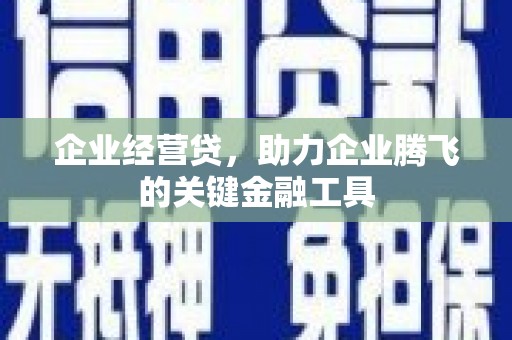 北流企业经营贷，助力企业腾飞的关键金融工具