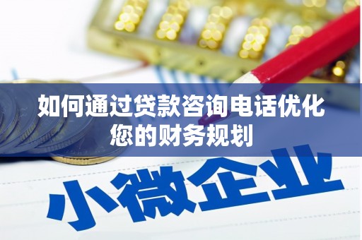 北流如何通过贷款咨询电话优化您的财务规划