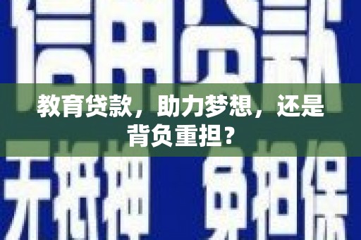 北流教育贷款，助力梦想，还是背负重担？