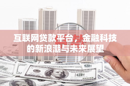 北流互联网贷款平台，金融科技的新浪潮与未来展望