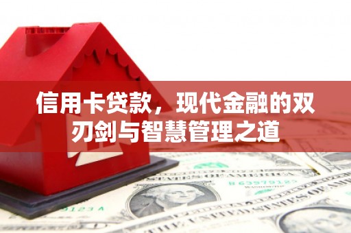 北流信用卡贷款，现代金融的双刃剑与智慧管理之道