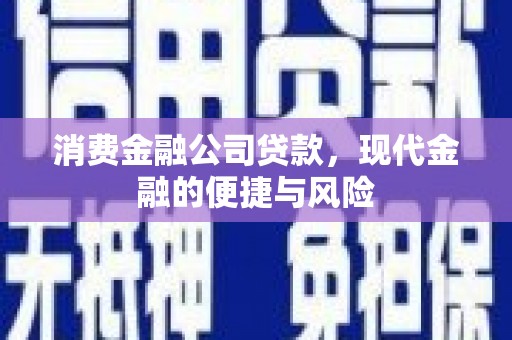 北流消费金融公司贷款，现代金融的便捷与风险